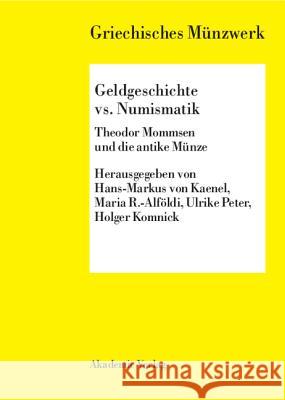 Geldgeschichte vs. Numismatik: Theodor Mommsen Und Die Antike Münze Kaenel, Hans-Markus Von 9783050040424