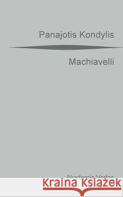 Machiavelli: Aus Dem Griechischen Übersetzt Von Gaby Wurster. Mit Einer Vorrede Von Günter Maschke Panajotis Kondylis 9783050040462 Walter de Gruyter