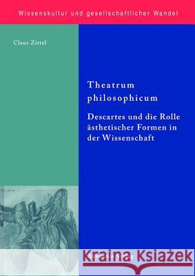 Theatrum Philosophicum: Descartes Und Die Rolle Ästhetischer Formen in Der Wissenschaft Claus Zittel 9783050040509 de Gruyter