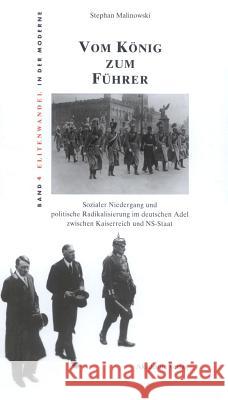 Vom König Zum Führer: Sozialer Niedergang Und Politische Radikalisierung Im Deutschen Adel Zwischen Kaiserreich Und Ns-Staat Stephan Malinowski 9783050040707 Walter de Gruyter