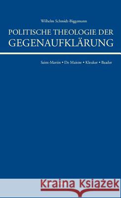 Politische Theologie Der Gegenaufklärung: de Maistre, Saint-Martin, Kleuker, Baader Wilhelm Schmidt-Biggemann 9783050040776