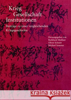 Krieg - Gesellschaft - Institutionen: Beiträge Zu Einer Vergleichenden Kriegsgeschichte Burkhard Meißner, Oliver Schmitt, Michael Sommer 9783050040974