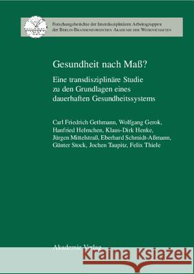 Gesundheit Nach Mass?: Eine Transdisziplinare Studie Zu Den Grundlagen Eines Dauerhaften Gesundheitssystems Carl Friedrich Gethmann 9783050041032 de Gruyter