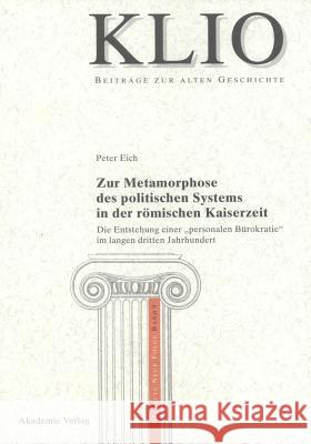 Zur Metamorphose des politischen Systems in der römischen Kaiserzeit Peter Eich 9783050041100 de Gruyter