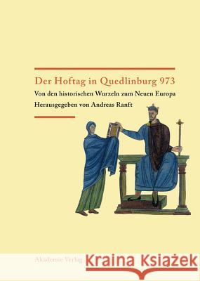 Der Hoftag in Quedlinburg 973: Von Den Historischen Wurzeln Zum Neuen Europa Andreas Ranft 9783050041131