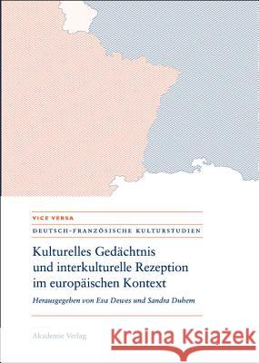 Kulturelles Gedächtnis und interkulturelle Rezeption im europäischen Kontext Eva Dewes, Sandra Duhem 9783050041322