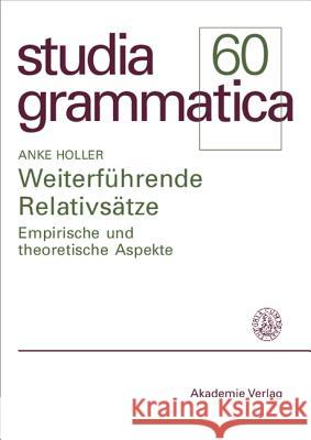 Weiterführende Relativsätze: Empirische Und Theoretische Aspekte Anke Holler 9783050041353