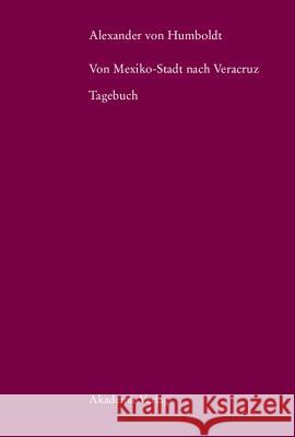 Alexander Von Humboldt. Von Mexiko-Stadt Nach Veracruz: Tagebuch Leitner, Ulrike 9783050041360