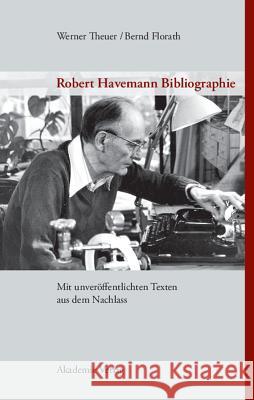 Robert Havemann Bibliographie: Mit Unveröffentlichten Texten Aus Dem Nachlass Werner Theuer, Bernd Florath, Robert-Havemann-Gesellschaft 9783050041834