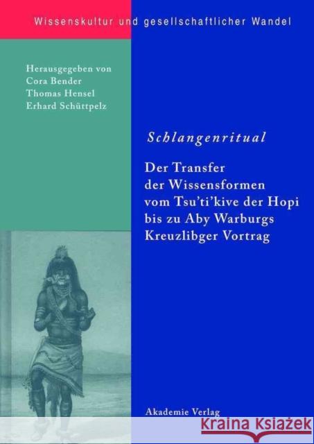 Schlangenritual : Der Transfer der Wissensformen von Tsu'ti'kive der Hopi bis zu Aby Warburgs Kreuzlinger Vortrag. (z. Tl. in engl. u. französ. Sprache)  9783050042039 Akademie Verlag