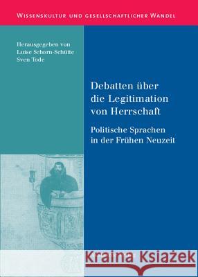 Debatten über die Legitimation von Herrschaft Luise Schorn-Schütte, Sven Tode 9783050042077 De Gruyter