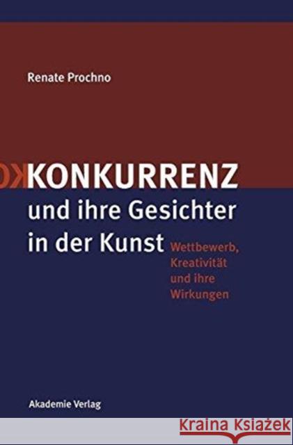 Konkurrenz und ihre Gesichter in der Kunst : Wettbewerb, Kreativität und ihre Wirkungen Prochno, Renate 9783050042305 Akademie Verlag