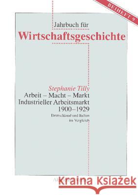 Arbeit - Macht - Markt. Industrieller Arbeitsmarkt 1900-1929 Tilly, Stephanie 9783050042336 Akademie Verlag