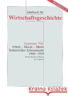 Arbeit - Macht - Markt. Industrieller Arbeitsmarkt 1900-1929 Tilly, Stephanie 9783050042336