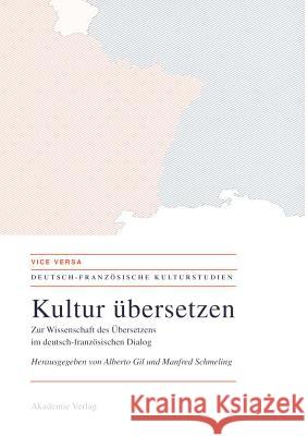 Kultur Übersetzen: Zur Wissenschaft Des Übersetzens Im Deutsch-Französischen Dialog Alberto Gil, Manfred Schmeling 9783050043401