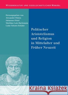 Politischer Aristotelismus Und Religion in Mittelalter Und Früher Neuzeit Alexander Fidora, Johannes Fried, Matthias Lutz-Bachmann, Luise Schorn-Schütte 9783050043463