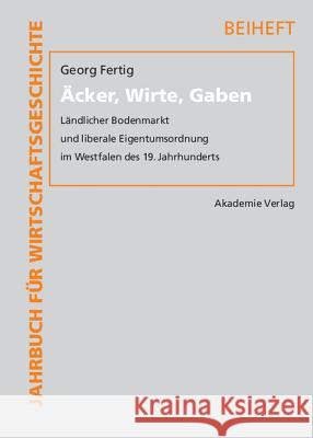 Acker, Wirte, Gaben: Landlicher Bodenmarkt Und Liberale Eigentumsordnung Im Westfalen Des 19. Jahrhunderts Georg Fertig 9783050043784 De Gruyter