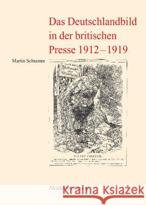 Das Deutschlandbild in Der Britischen Presse 1912-1919 Martin Schramm 9783050044224 Walter de Gruyter