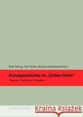 Kunstgeschichte im 'Dritten Reich' : Theorien, Methoden, Praktiken. Vorträge einer Tagung der Deutschen Forschungsgemeinschaft in der Universität Bonn, 2006 (z. Tl. in engl. Sprache) Heftrig, Ruth Peters, Olaf Schellewald, Barbara 9783050044484 Akademie-Verlag