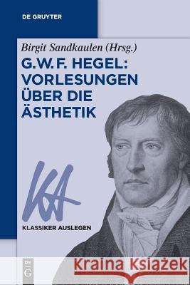 G. W. F. Hegel: Vorlesungen über die Ästhetik Birgit Sandkaulen 9783050044712 De Gruyter