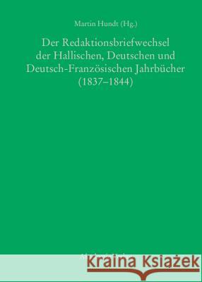 Der Redaktionsbriefwechsel Der Hallischen, Deutschen Und Deutsch-Französischen Jahrbücher (1837-1844) Hundt, Martin 9783050045139