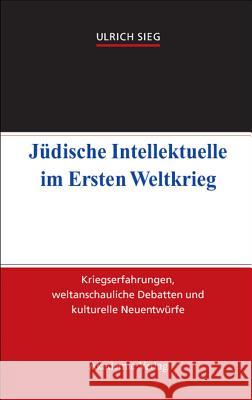 Jüdische Intellektuelle im Ersten Weltkrieg Ulrich Sieg 9783050045245 Walter de Gruyter