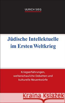 Jüdische Intellektuelle im Ersten Weltkrieg Ulrich Sieg 9783050045245