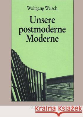 Unsere Postmoderne Moderne Professor Wolfgang Welsch (Friedrich-Schiller-Universitaet, Jena) 9783050045337 Walter de Gruyter
