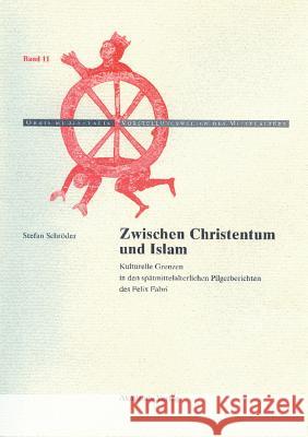 Zwischen Christentum Und Islam: Kulturelle Grenzen in Den Spätmittelalterlichen Pilgerberichten Des Felix Fabri Stefan Schröder 9783050045344