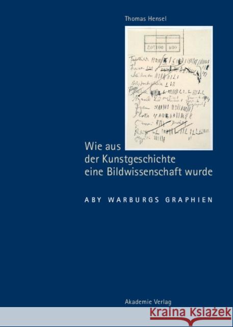 Wie Aus Der Kunstgeschichte Eine Bildwissenschaft Wurde: Aby Warburgs Graphien Hensel, Thomas 9783050045573