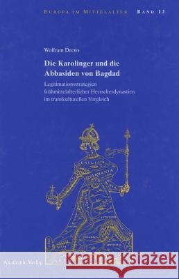 Die Karolinger Und Die Abbasiden Von Bagdad: Legitimationsstrategien Frühmittelalterlicher Herrscherdynastien Im Transkulturellen Vergleich Drews, Wolfram 9783050045603 Akademie-Verlag