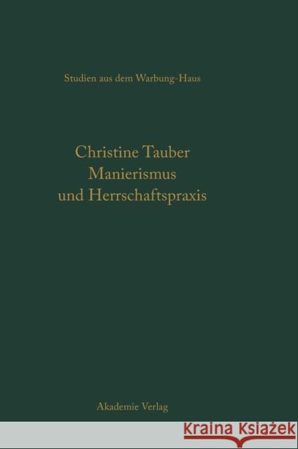 Manierismus Und Herrschaftspraxis: Die Kunst Der Politik Und Die Kunstpolitik Am Hof Von Franois I Tauber, Christine   9783050045658