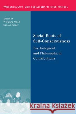 Social Roots of Self-Consciousness: Psychological and Philosophical Contributions Wolfgang Mack, Gerson Reuter 9783050045764