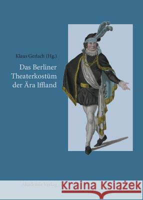 Das Berliner Theaterkostüm der Ära Iffland Klaus Gerlach 9783050046297