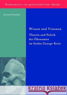 Wissen Und Visionen: Theorie Und Politik Der Ökonomen Im Stefan George-Kreis Korinna Schonharl, Korinna Scheonhearl 9783050046358 de Gruyter
