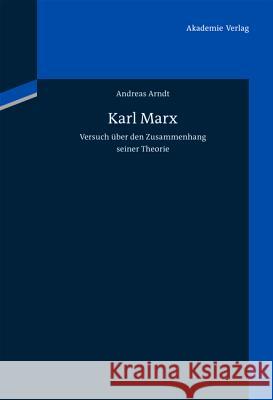Karl Marx: Versuch Über Den Zusammenhang Seiner Theorie Andreas Arndt 9783050046914