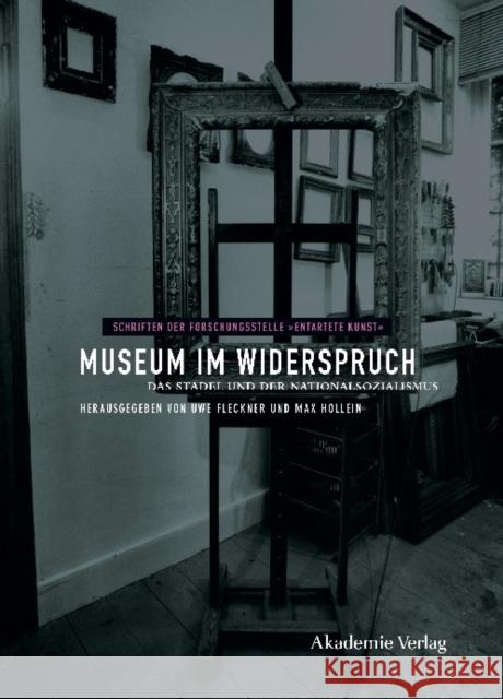Museum im Widerspruch : Das Städel und der Nationalsozialismus Fleckner, Uwe Hollein, Max  9783050049199 Akademie-Verlag