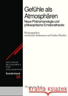 Gefühle ALS Atmosphären: Neue Phänomenologie Und Philosophische Emotionstheorie Kerstin Andermann, Undine Eberlein 9783050049304