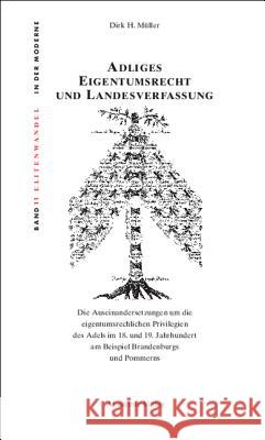 Adliges Eigentumsrecht Und Landesverfassung: Die Auseinandersetzungen Um Die Eigentumsrechtlichen Privilegien Des Adels Im 18. Und 19. Jahrhundert Am Müller, Dirk H. 9783050049762