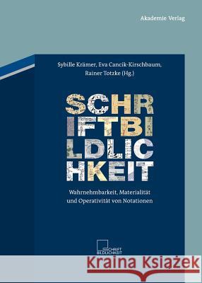 Schriftbildlichkeit: Wahrnehmbarkeit, Materialität Und Operativität Von Notationen Sybille Krämer, Eva Cancik-Kirschbaum, Rainer Totzke 9783050051024 Walter de Gruyter