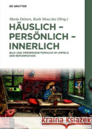 Häuslich - Persönlich - Innerlich: Bild Und Frömmigkeitspraxis Im Umfeld Der Reformation Deiters, Maria 9783050051642