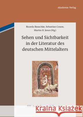 Sehen und Sichtbarkeit in der Literatur des deutschen Mittelalters Ricarda Bauschke, Sebastian Coxon, Martin H Jones 9783050051840