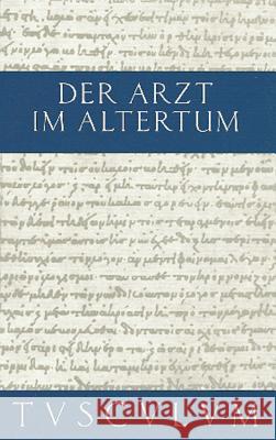 Der Arzt Im Altertum: Griechisch Und Lateinische Quellenstücke Von Hippokrates Bis Galen Müri, Walter 9783050055244 Akademie Verlag