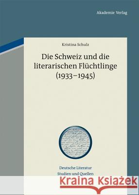 Die Schweiz und die literarischen Flüchtlinge (1933-1945) Kristina Schulz 9783050056401