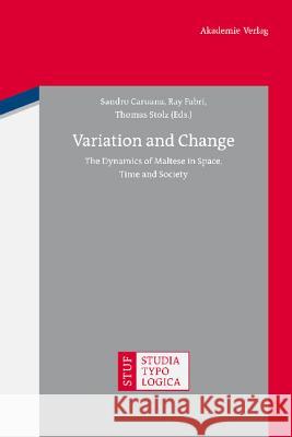 Variation and Change: The Dynamics of Maltese in Space, Time and Society Sandro Caruana, Ray Fabri, Thomas Stolz 9783050056487 De Gruyter