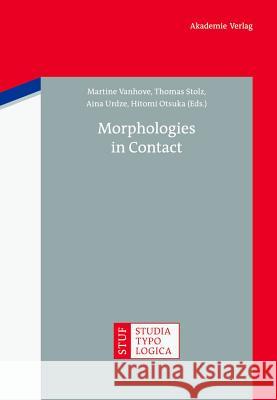 Morphologies in Contact Martine Vanhove, Thomas Stolz, Aina Urdze, Hitomi Otsuka 9783050057019 De Gruyter