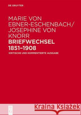 Marie Von Ebner-Eschenbach / Josephine Von Knorr. Briefwechsel 1851-1908: Kritische Und Kommentierte Ausgabe Tanzer, Ulrike 9783050059075