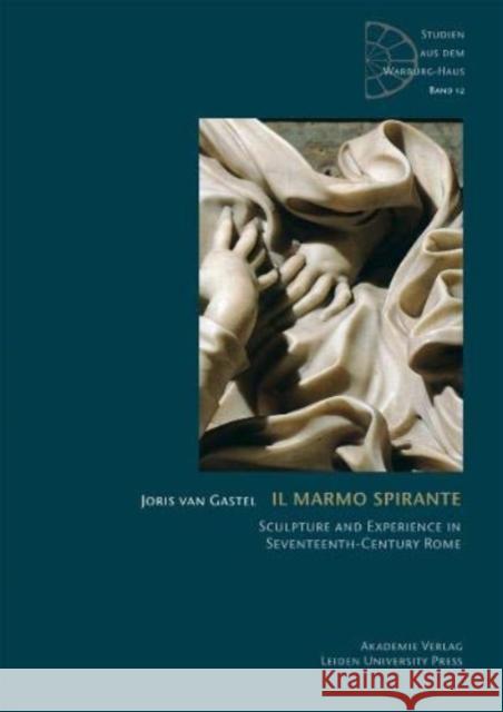 Il Marmo Spirante: Sculpture and Experience in Seventeenth-Century Rome van Gastel, Joris 9783050059488 Akademie Verlag