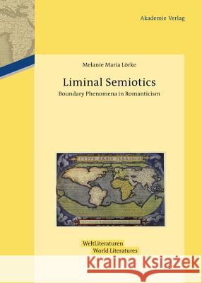 Liminal Semiotics: Boundary Phenomena in Romanticism Melanie Maria Lörke 9783050059563 De Gruyter