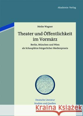 Theater und Öffentlichkeit im Vormärz Meike Wagner 9783050059617 De Gruyter